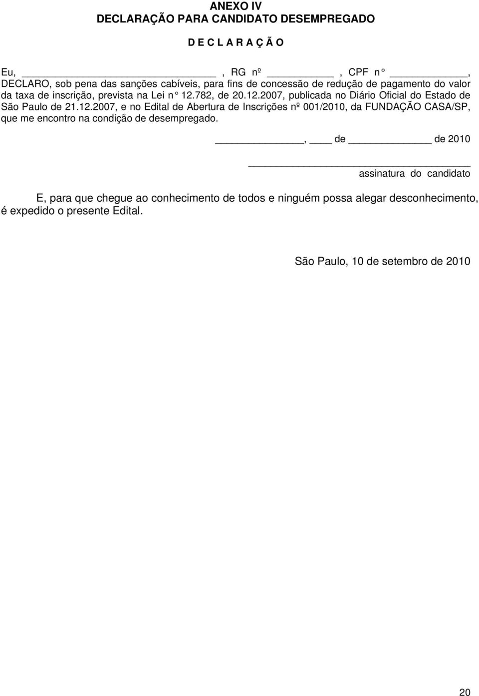 782, de 20.12.2007, publicada no Diário Oficial do Estado de São Paulo de 21.12.2007, e no Edital de Abertura de Inscrições nº 001/2010, da FUNDAÇÃO CASA/SP, que me encontro na condição de desempregado.