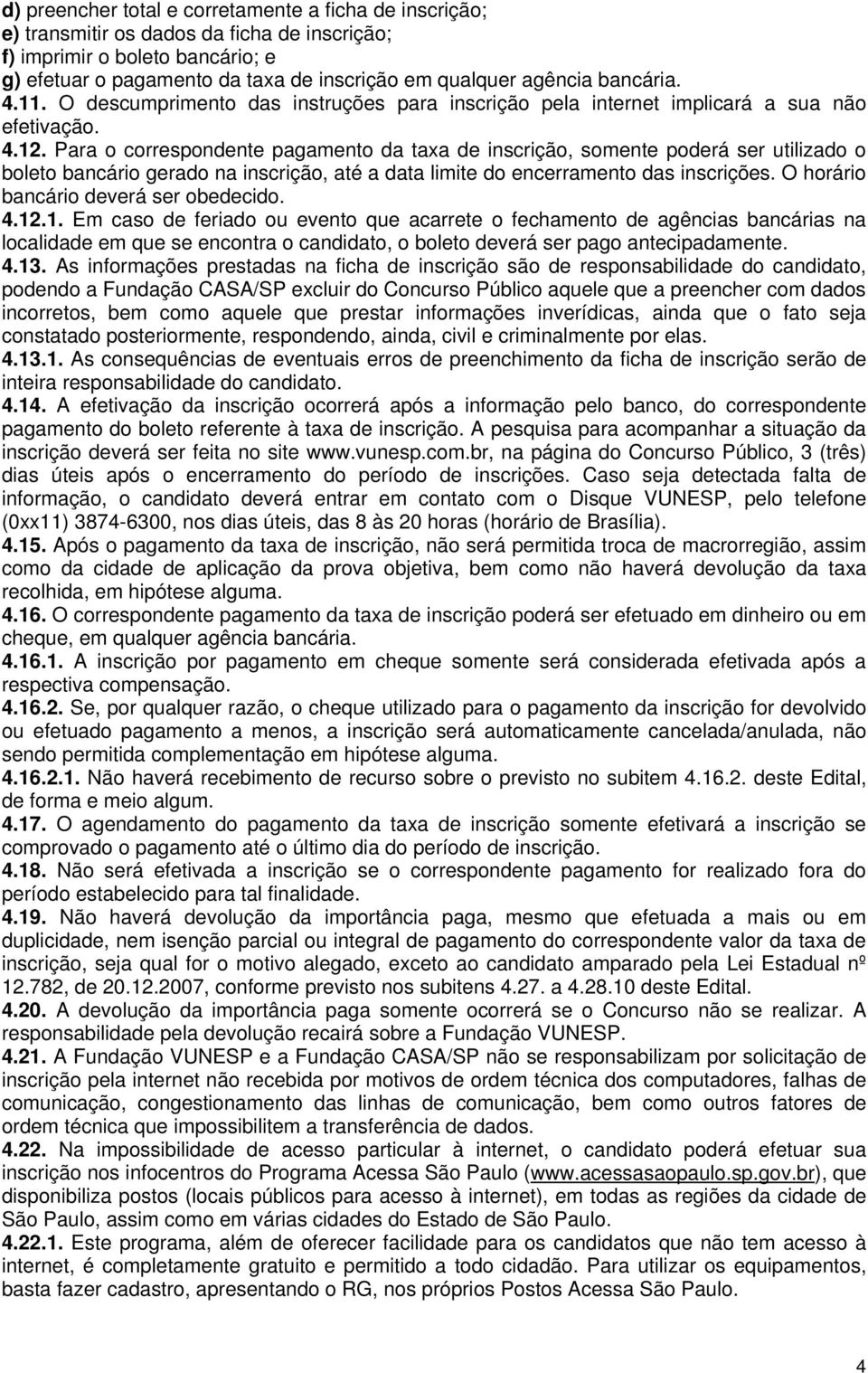 Para o correspondente pagamento da taxa de inscrição, somente poderá ser utilizado o boleto bancário gerado na inscrição, até a data limite do encerramento das inscrições.