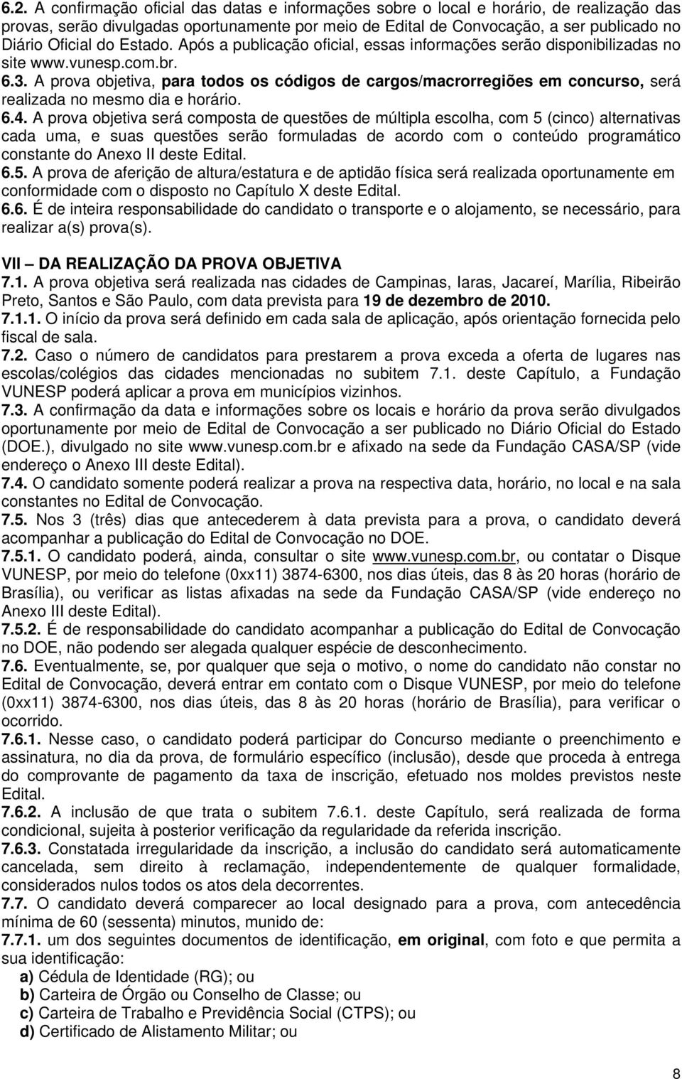 A prova objetiva, para todos os códigos de cargos/macrorregiões em concurso, será realizada no mesmo dia e horário. 6.4.