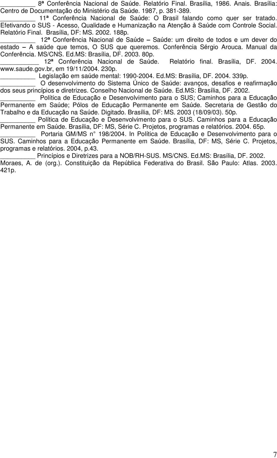 2002. 188p. 12ª Conferência Nacional de Saúde Saúde: um direito de todos e um dever do estado A saúde que temos, O SUS que queremos. Conferência Sérgio Arouca. Manual da Conferência. MS/CNS. Ed.