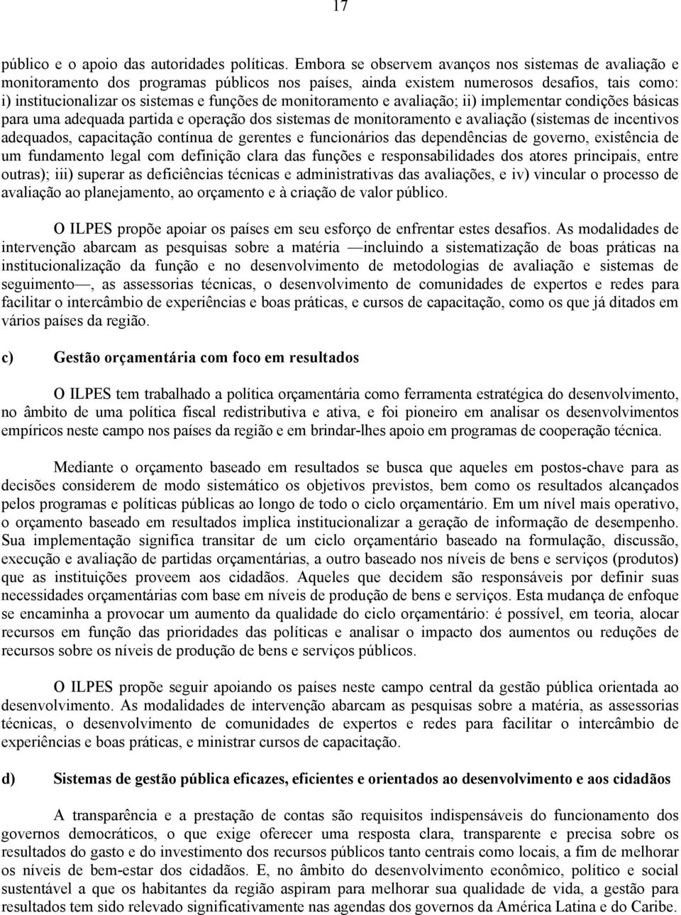 monitoramento e avaliação; ii) implementar condições básicas para uma adequada partida e operação dos sistemas de monitoramento e avaliação (sistemas de incentivos adequados, capacitação contínua de