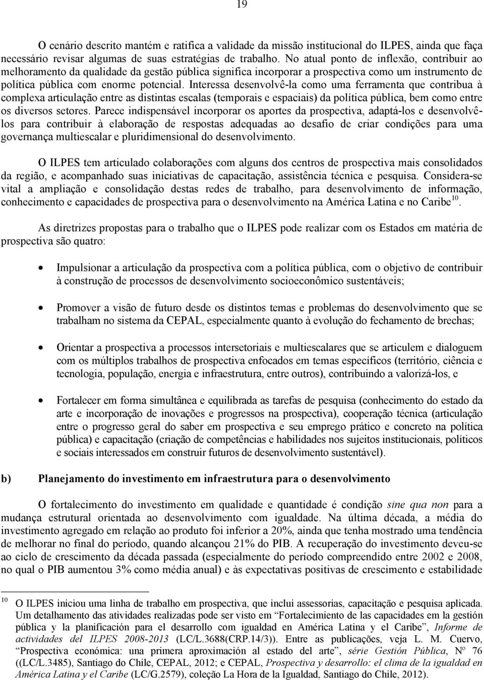 Interessa desenvolvê-la como uma ferramenta que contribua à complexa articulação entre as distintas escalas (temporais e espaciais) da política pública, bem como entre os diversos setores.