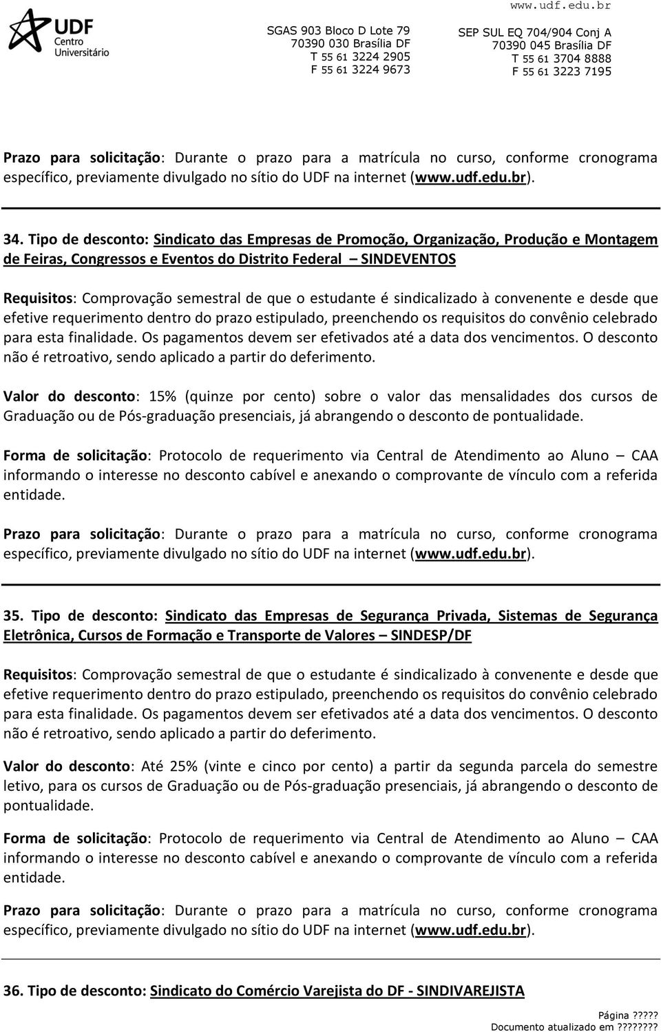 Os pagamentos devem ser efetivados até a data dos vencimentos. O desconto não é retroativo, sendo aplicado a partir do deferimento.