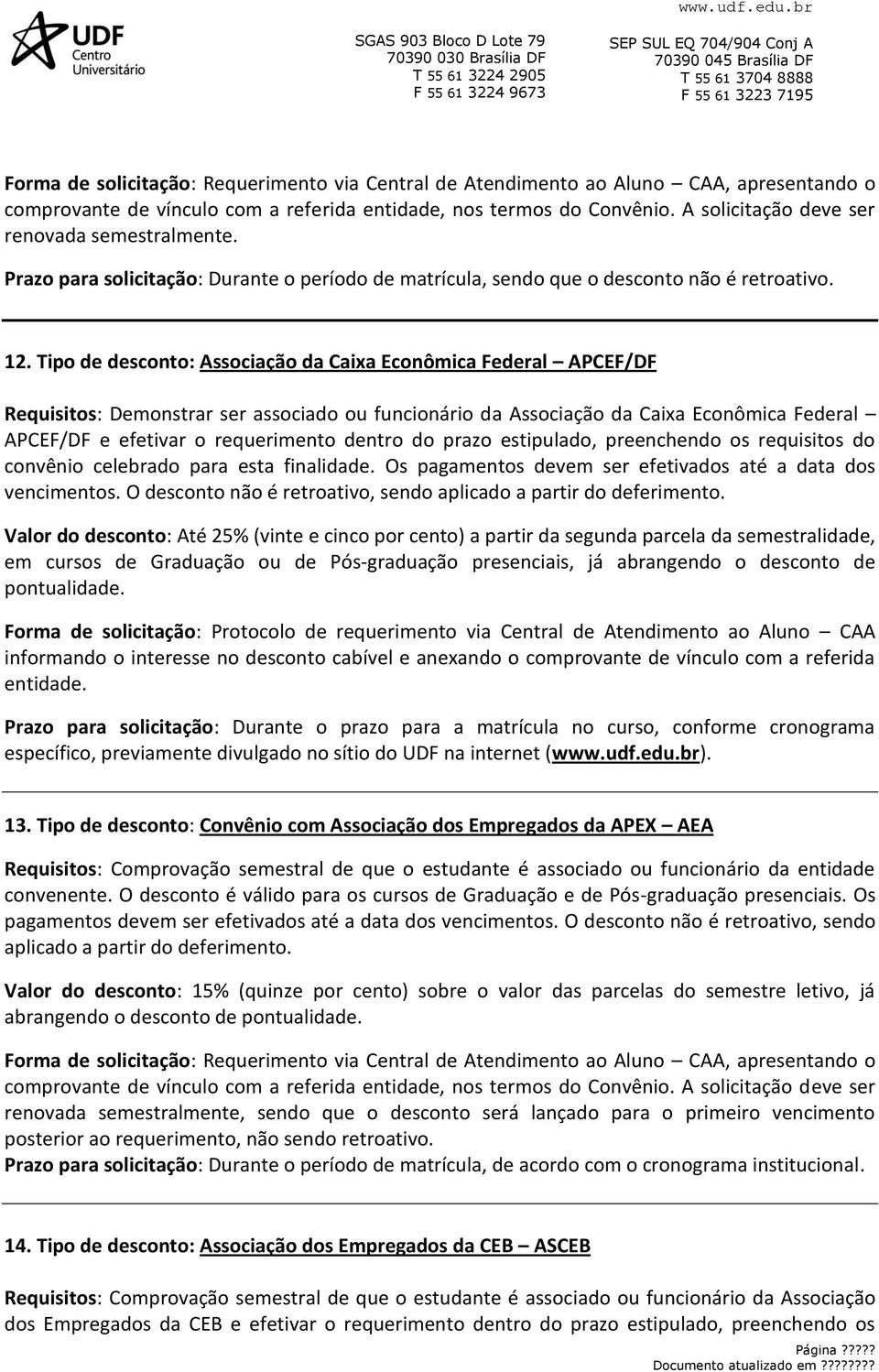 Tipo de desconto: Associação da Caixa Econômica Federal APCEF/DF Requisitos: Demonstrar ser associado ou funcionário da Associação da Caixa Econômica Federal APCEF/DF e efetivar o requerimento dentro