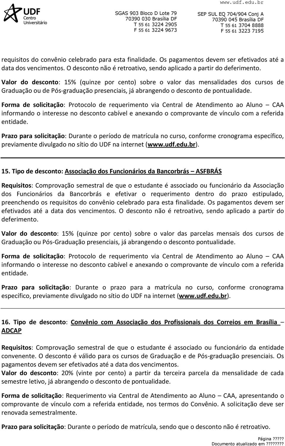 Tipo de desconto: Associação dos Funcionários da Bancorbrás ASFBRÁS Requisitos: Comprovação semestral de que o estudante é associado ou funcionário da Associação dos Funcionários da Bancorbrás e