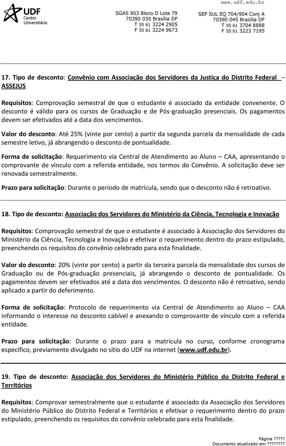 Valor do desconto: Até 25% (vinte por cento) a partir da segunda parcela da mensalidade de cada semestre letivo, já abrangendo o desconto de Forma de solicitação: Requerimento via Central de