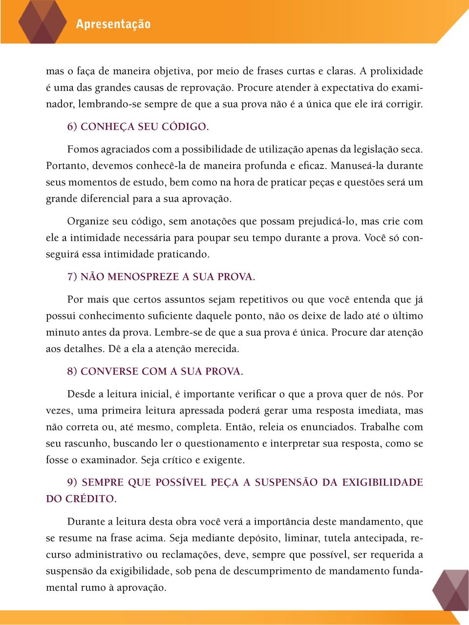 Fomos agraciados com a possibilidade de utilização apenas da legislação seca. Portanto, devemos conhecê-la de maneira profunda e eficaz.