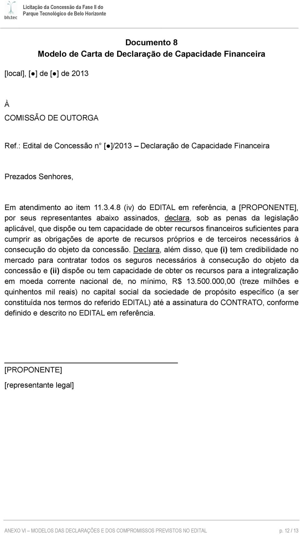 cumprir as obrigações de aporte de recursos próprios e de terceiros necessários à consecução do objeto da concessão.