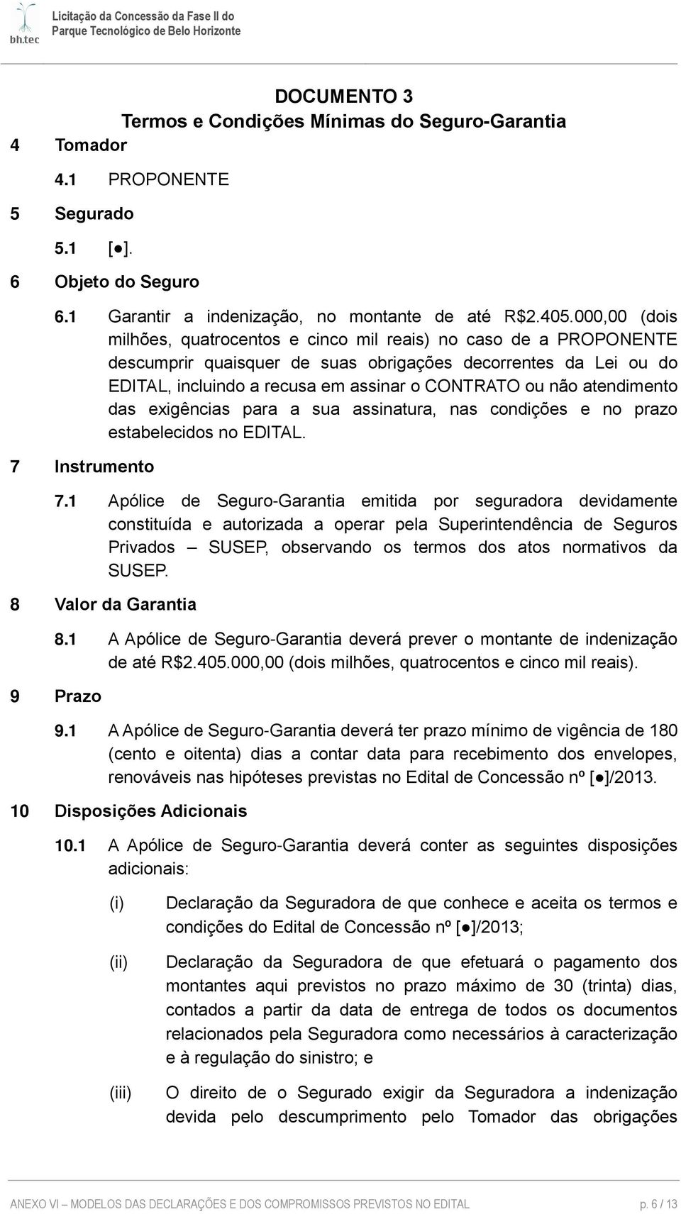 atendimento das exigências para a sua assinatura, nas condições e no prazo estabelecidos no EDITAL. 7 Instrumento 7.