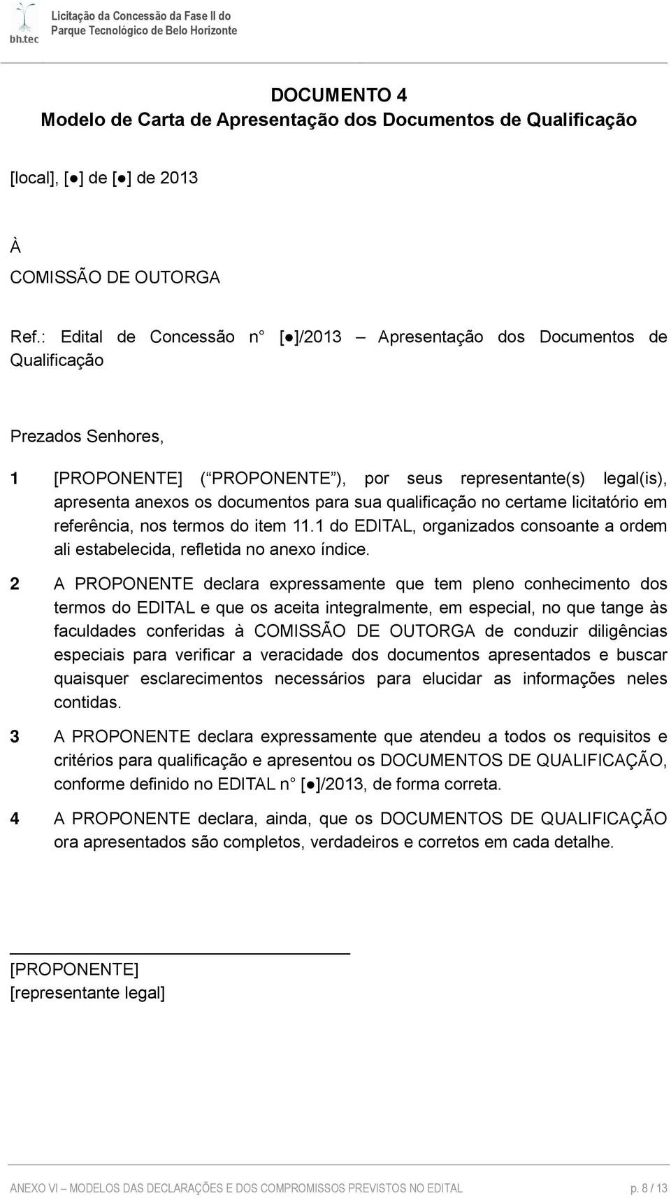 licitatório em referência, nos termos do item 11.1 do EDITAL, organizados consoante a ordem ali estabelecida, refletida no anexo índice.