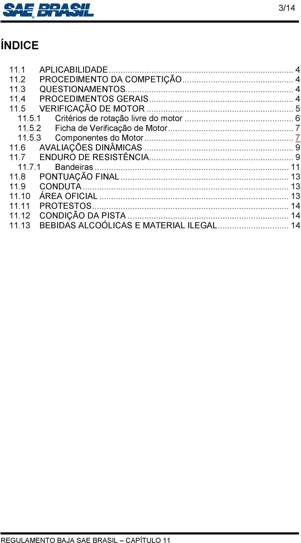 .. 9 11.7 ENDURO DE RESISTÊNCIA... 9 11.7.1 Bandeiras... 11 11.8 PONTUAÇÃO FINAL... 13 11.9 CONDUTA... 13 11.10 ÁREA OFICIAL... 13 11.11 PROTESTOS.