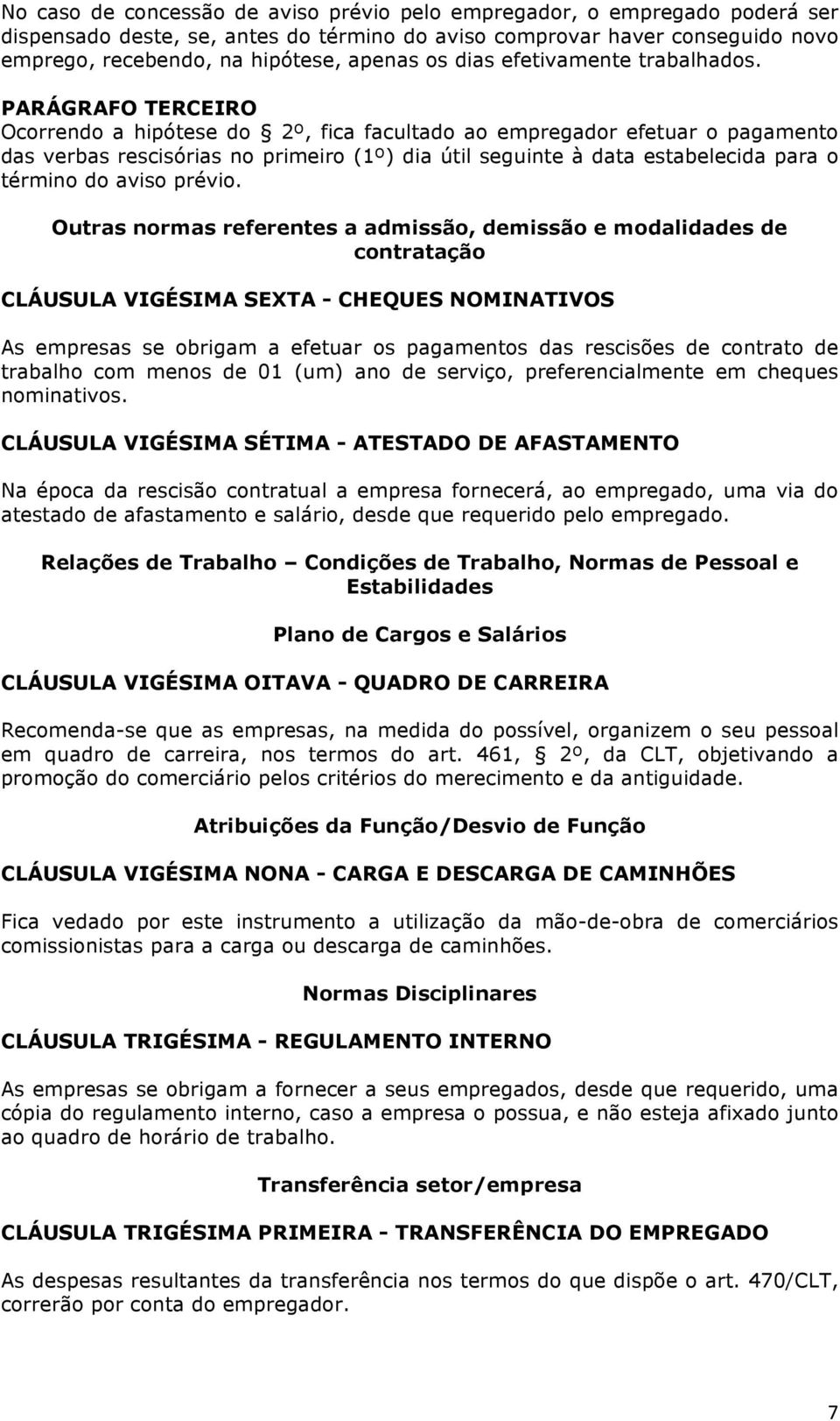 PARÁGRAFO TERCEIRO Ocorrendo a hipótese do 2º, fica facultado ao empregador efetuar o pagamento das verbas rescisórias no primeiro (1º) dia útil seguinte à data estabelecida para o término do aviso