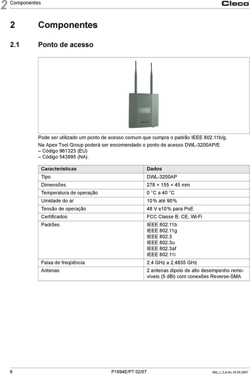 Características Dados Tipo DWL-3200AP Dimensões 278 155 45 mm Temperatura de operação 0 C a 40 C Umidade do ar 10% até 90% Tensão de operação 48 V ±10% para PoE Certificados