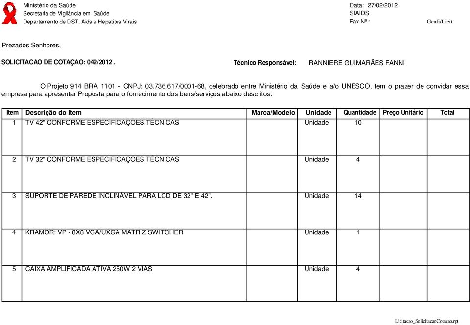 bens/serviços abaixo descritos: Item Descrição do Item Marca/Modelo TV " CONFORME ESPECIFICAÇÕES TÉCNICAS Quantidade Preço Unitário Total 0 TV 3"