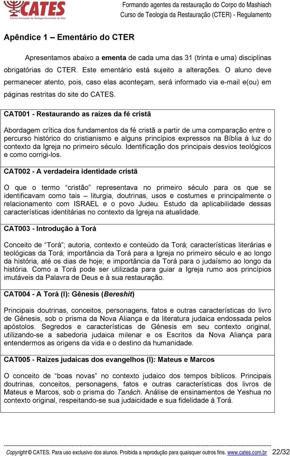 CAT001 - Restaurando as raízes da fé cristã Abordagem crítica dos fundamentos da fé cristã a partir de uma comparação entre o percurso histórico do cristianismo e alguns princípios expressos na