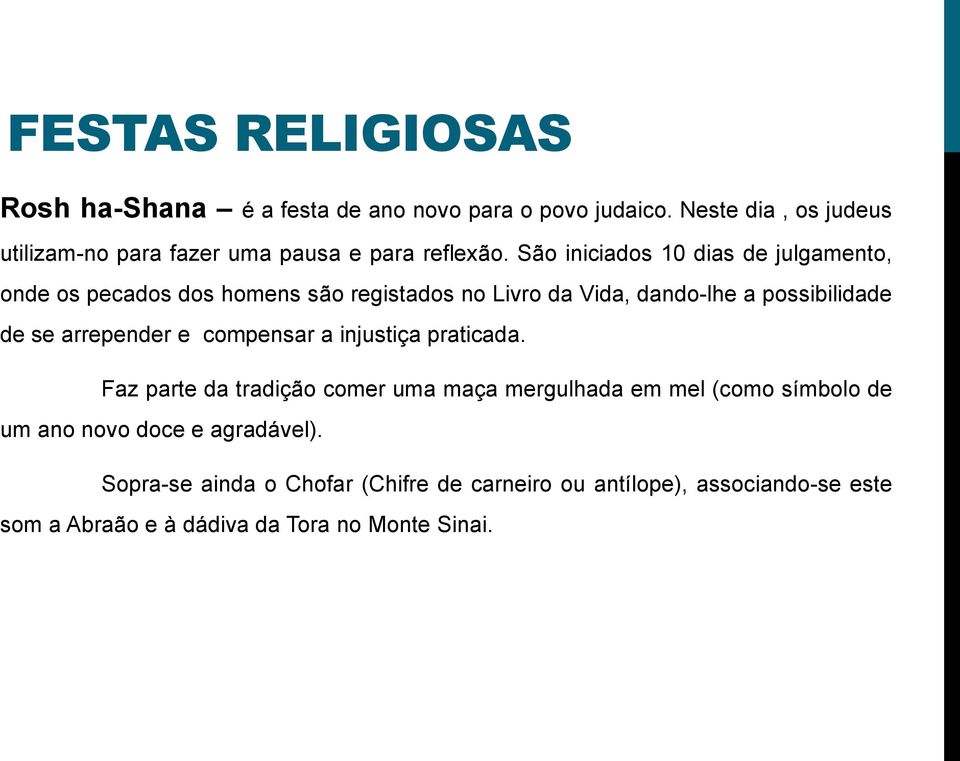 São iniciados 10 dias de julgamento, onde os pecados dos homens são registados no Livro da Vida, dando-lhe a possibilidade de se