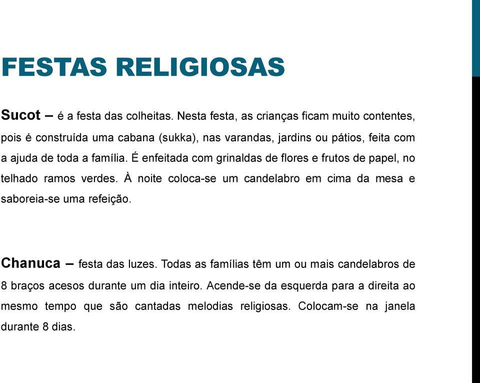 família. É enfeitada com grinaldas de flores e frutos de papel, no telhado ramos verdes.