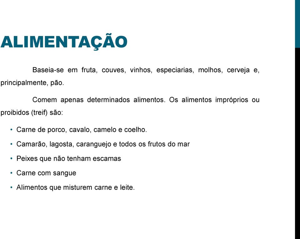 Os alimentos impróprios ou proibidos (treif) são: Carne de porco, cavalo, camelo e coelho.