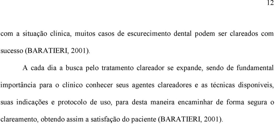 A cada dia a busca pelo tratamento clareador se expande, sendo de fundamental importância para o clínico