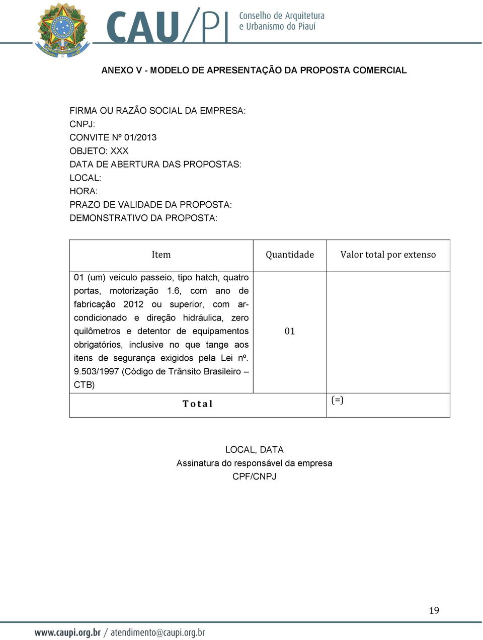 1.6, com ano de fabricação 2012 ou superior, com arcondicionado e direção hidráulica, zero quilômetros e detentor de equipamentos obrigatórios, inclusive no que tange