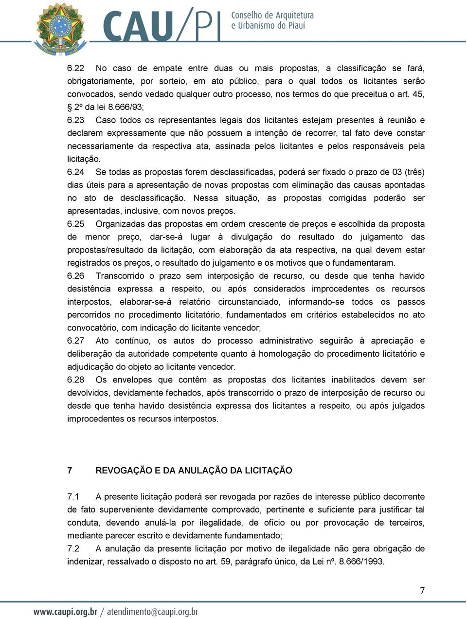 23 Caso todos os representantes legais dos licitantes estejam presentes à reunião e declarem expressamente que não possuem a intenção de recorrer, tal fato deve constar necessariamente da respectiva