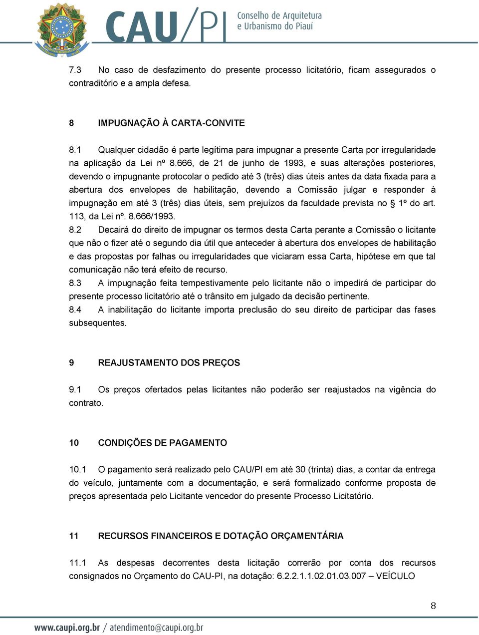 666, de 21 de junho de 1993, e suas alterações posteriores, devendo o impugnante protocolar o pedido até 3 (três) dias úteis antes da data fixada para a abertura dos envelopes de habilitação, devendo