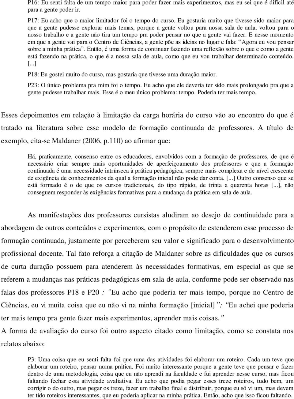 poder pensar no que a gente vai fazer. E nesse momento em que a gente vai para o Centro de Ciências, a gente põe as ideias no lugar e fala: Agora eu vou pensar sobre a minha prática.