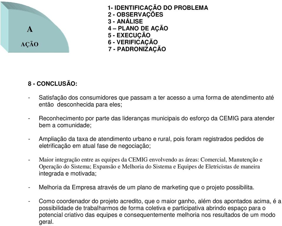 urbano e rural, pois foram registrados pedidos de eletrificação em atual fase de negociação; - Maior integração entre as equipes da CEMIG envolvendo as áreas: Comercial, Manutenção e Operação do