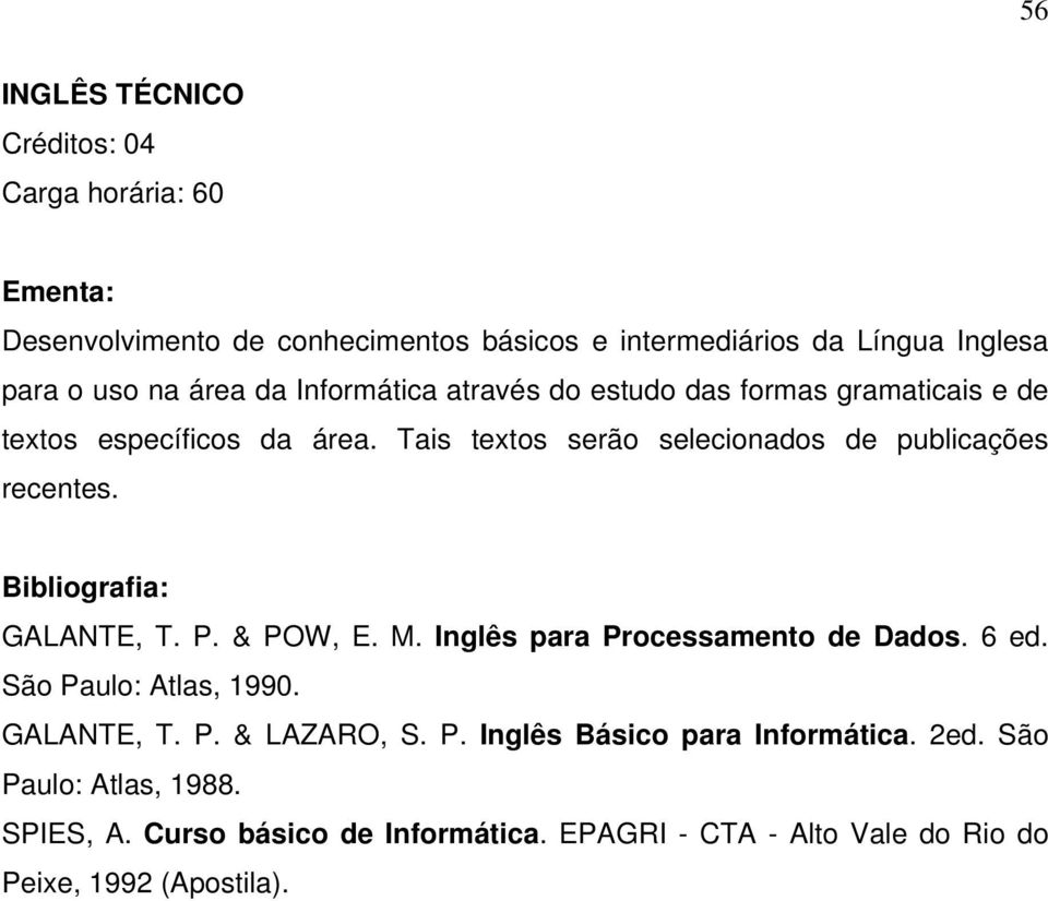& POW, E. M. Inglês para Processamento de Dados. 6 ed. São Paulo: Atlas, 1990. GALANTE, T. P. & LAZARO, S. P. Inglês Básico para Informática.