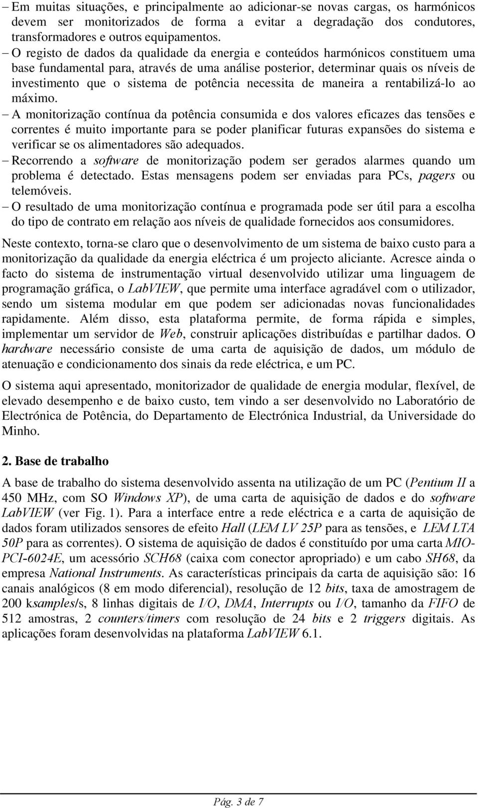 potência necessita de maneira a rentabilizá-lo ao máximo.