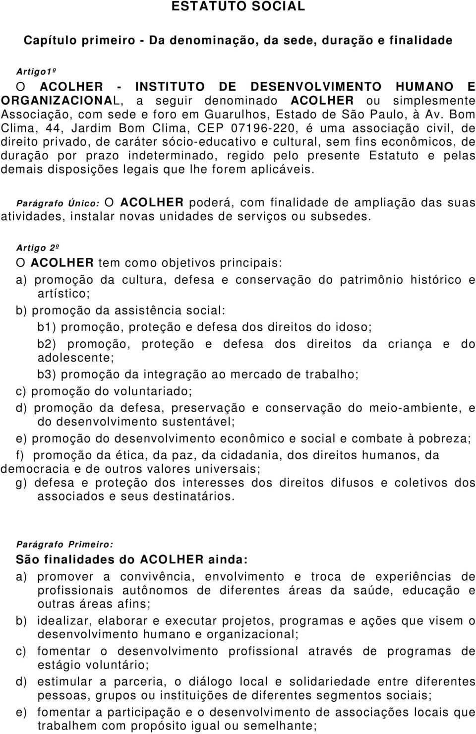 Bom Clima, 44, Jardim Bom Clima, CEP 07196-220, é uma associação civil, de direito privado, de caráter sócio-educativo e cultural, sem fins econômicos, de duração por prazo indeterminado, regido pelo