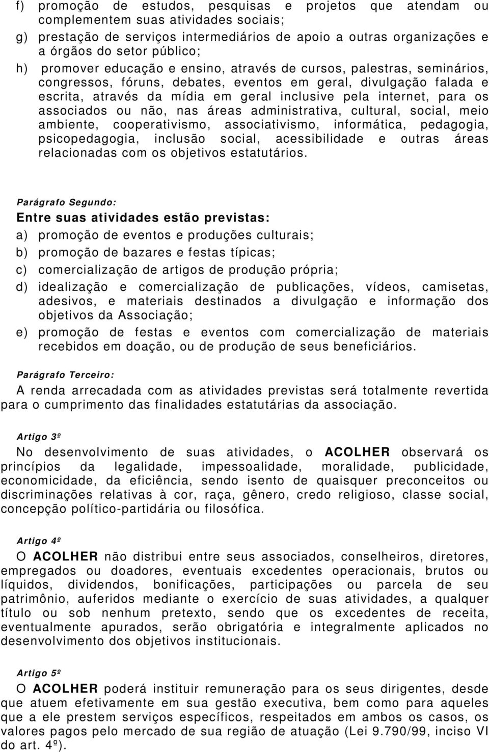 para os associados ou não, nas áreas administrativa, cultural, social, meio ambiente, cooperativismo, associativismo, informática, pedagogia, psicopedagogia, inclusão social, acessibilidade e outras