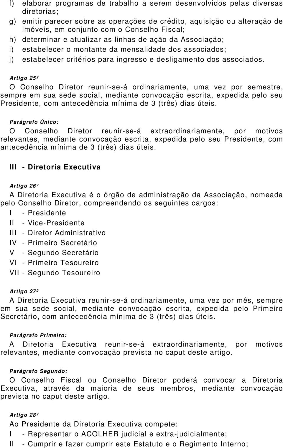 Artigo 25º O Conselho Diretor reunir-se-á ordinariamente, uma vez por semestre, sempre em sua sede social, mediante convocação escrita, expedida pelo seu Presidente, com antecedência mínima de 3