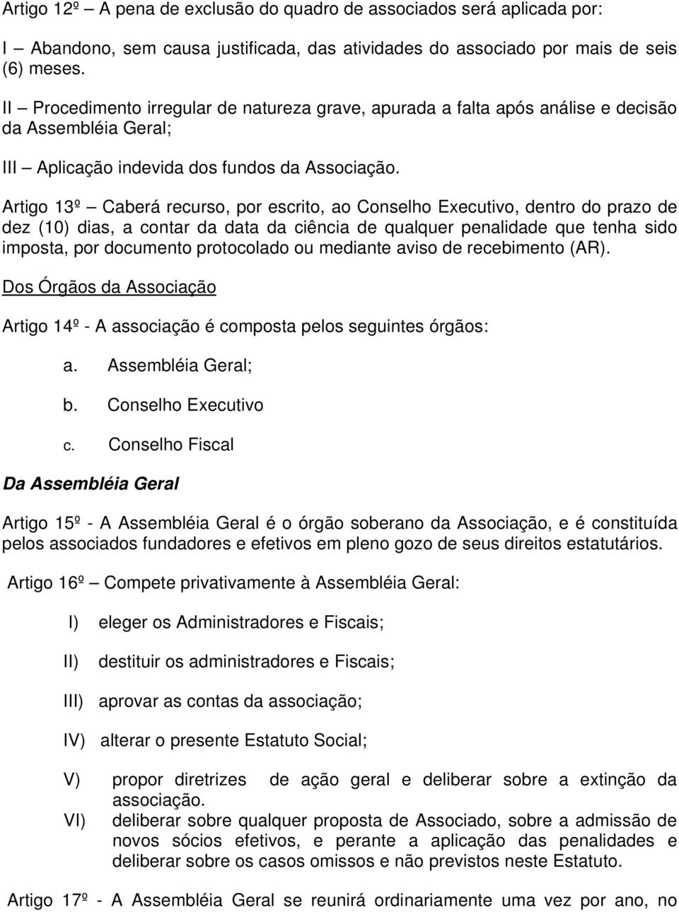 Artigo 13º Caberá recurso, por escrito, ao Conselho Executivo, dentro do prazo de dez (10) dias, a contar da data da ciência de qualquer penalidade que tenha sido imposta, por documento protocolado