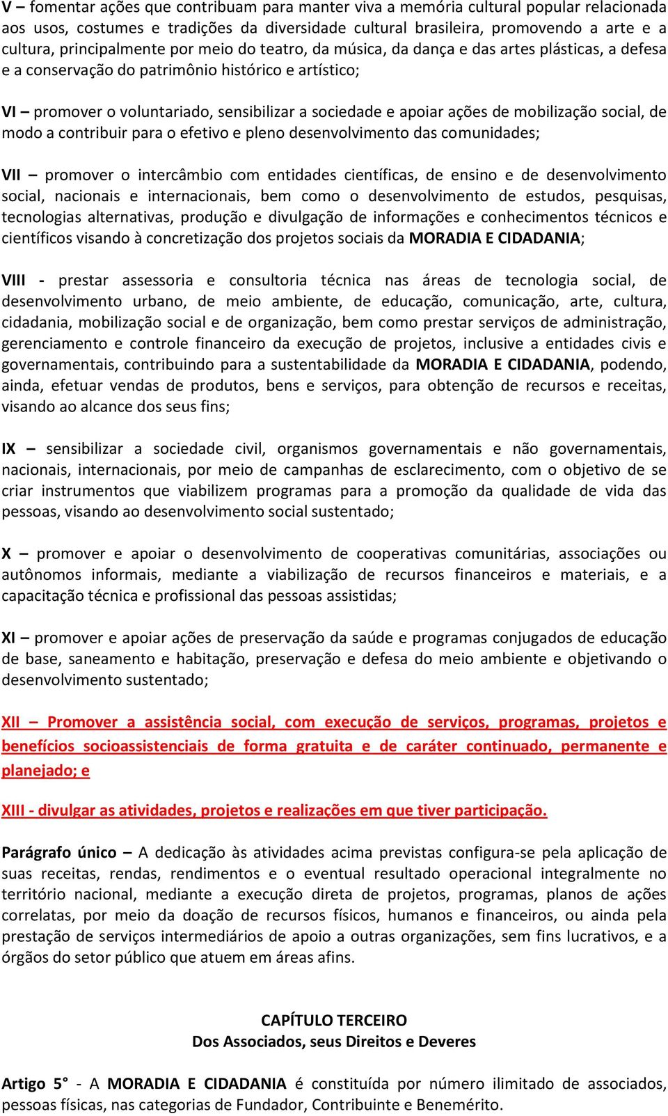 apoiar ações de mobilização social, de modo a contribuir para o efetivo e pleno desenvolvimento das comunidades; VII promover o intercâmbio com entidades científicas, de ensino e de desenvolvimento