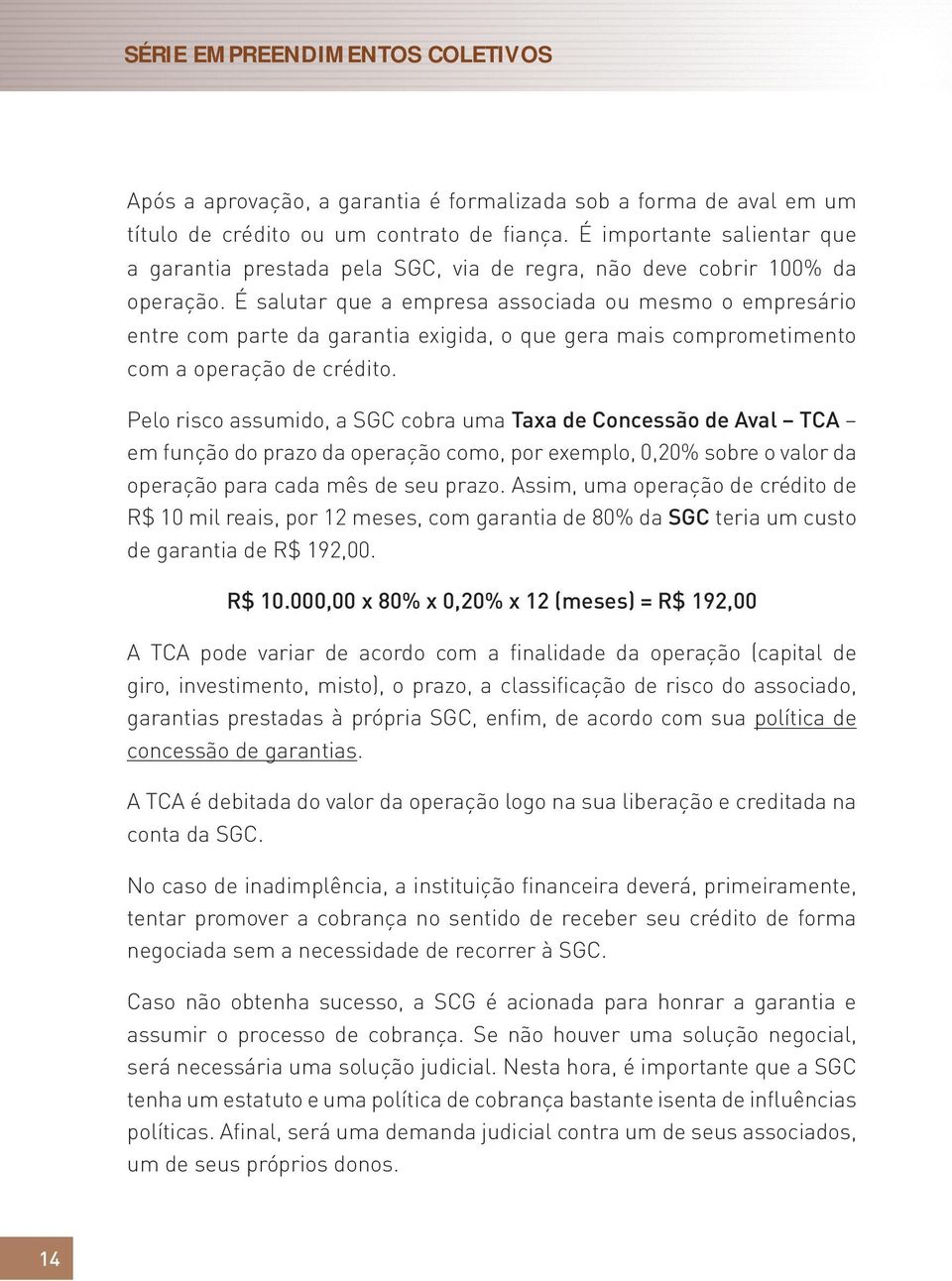 É salutar que a empresa associada ou mesmo o empresário entre com parte da garantia exigida, o que gera mais comprometimento com a operação de crédito.