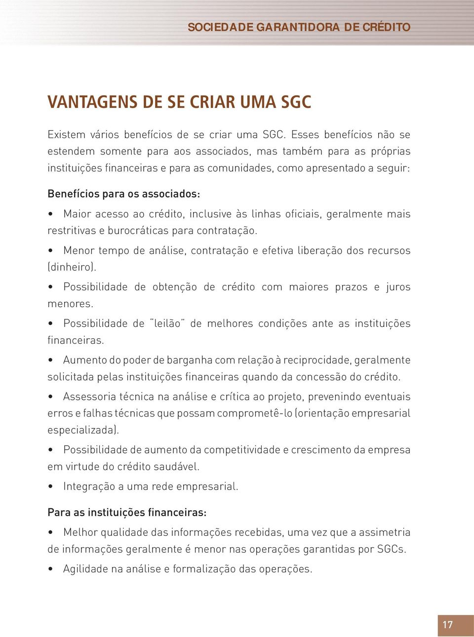 Maior acesso ao crédito, inclusive às linhas oficiais, geralmente mais restritivas e burocráticas para contratação. Menor tempo de análise, contratação e efetiva liberação dos recursos (dinheiro).