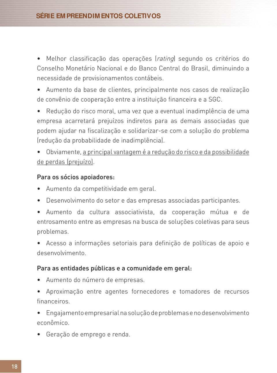 Redução do risco moral, uma vez que a eventual inadimplência de uma empresa acarretará prejuízos indiretos para as demais associadas que podem ajudar na fiscalização e solidarizar-se com a solução do