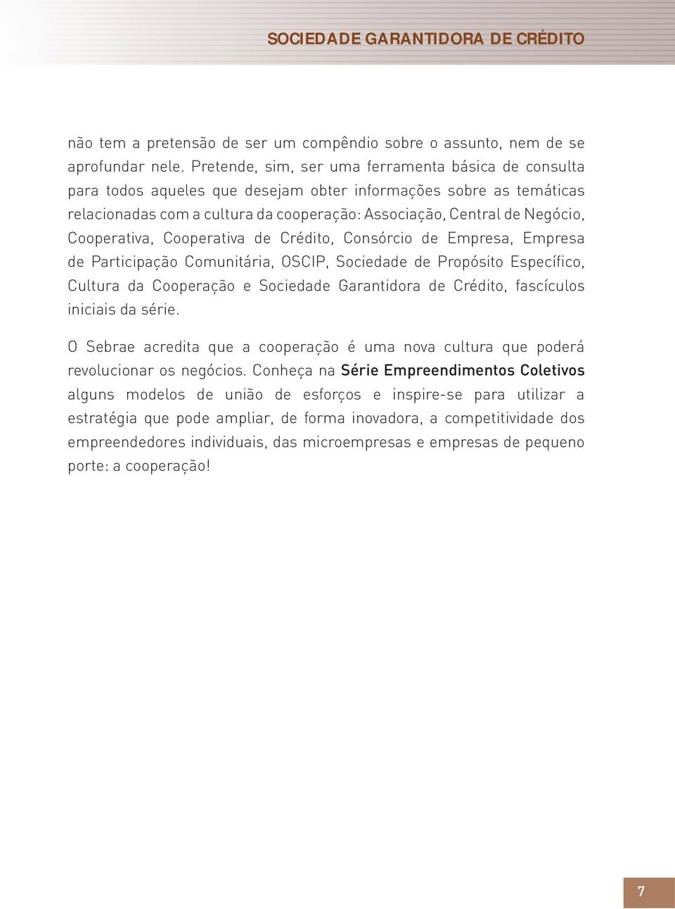 Cooperativa, Cooperativa de Crédito, Consórcio de Empresa, Empresa de Participação Comunitária, OSCIP, Sociedade de Propósito Específico, Cultura da Cooperação e Sociedade Garantidora de Crédito,