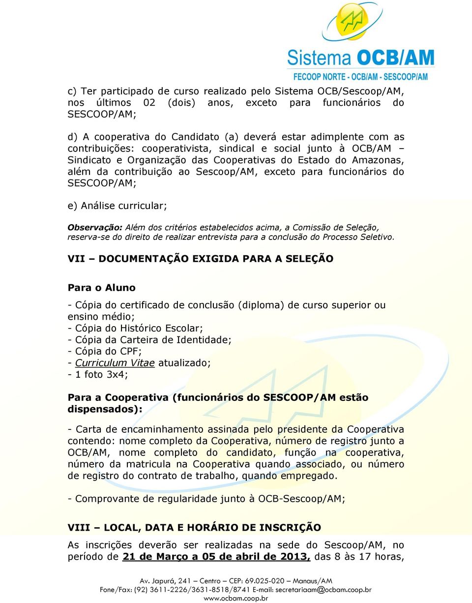 SESCOOP/AM; e) Análise curricular; Observação: Além dos critérios estabelecidos acima, a Comissão de Seleção, reserva-se do direito de realizar entrevista para a conclusão do Processo Seletivo.