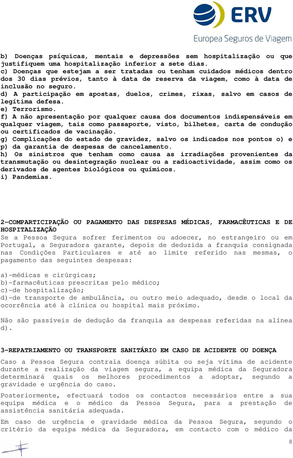 d) A participação em apostas, duelos, crimes, rixas, salvo em casos de legítima defesa. e) Terrorismo.