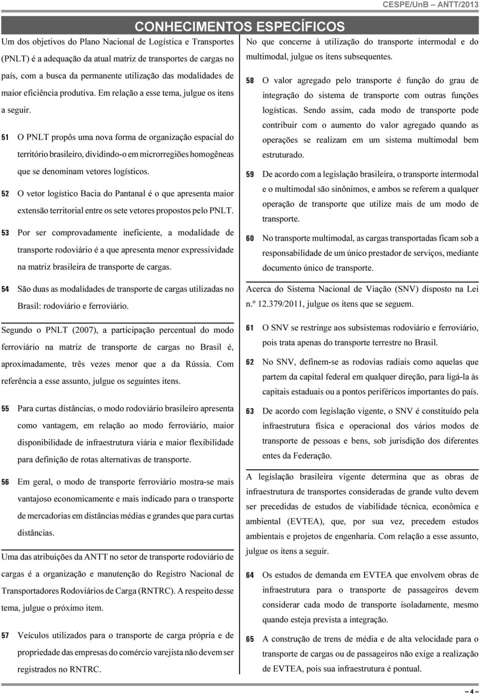 Em relação a esse tema, julgue os itens a seguir. 58 O valor agregado pelo transporte é função do grau de integração do sistema de transporte com outras funções logísticas.