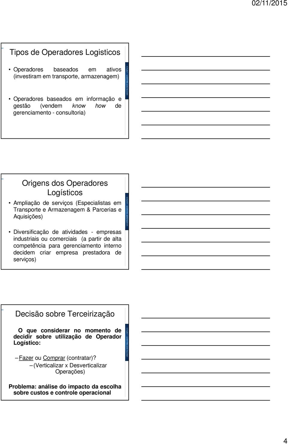 industriais ou comerciais (a partir de alta competência para gerenciamento interno decidem criar empresa prestadora de serviços) Decisão sobre Terceirização O que considerar no momento