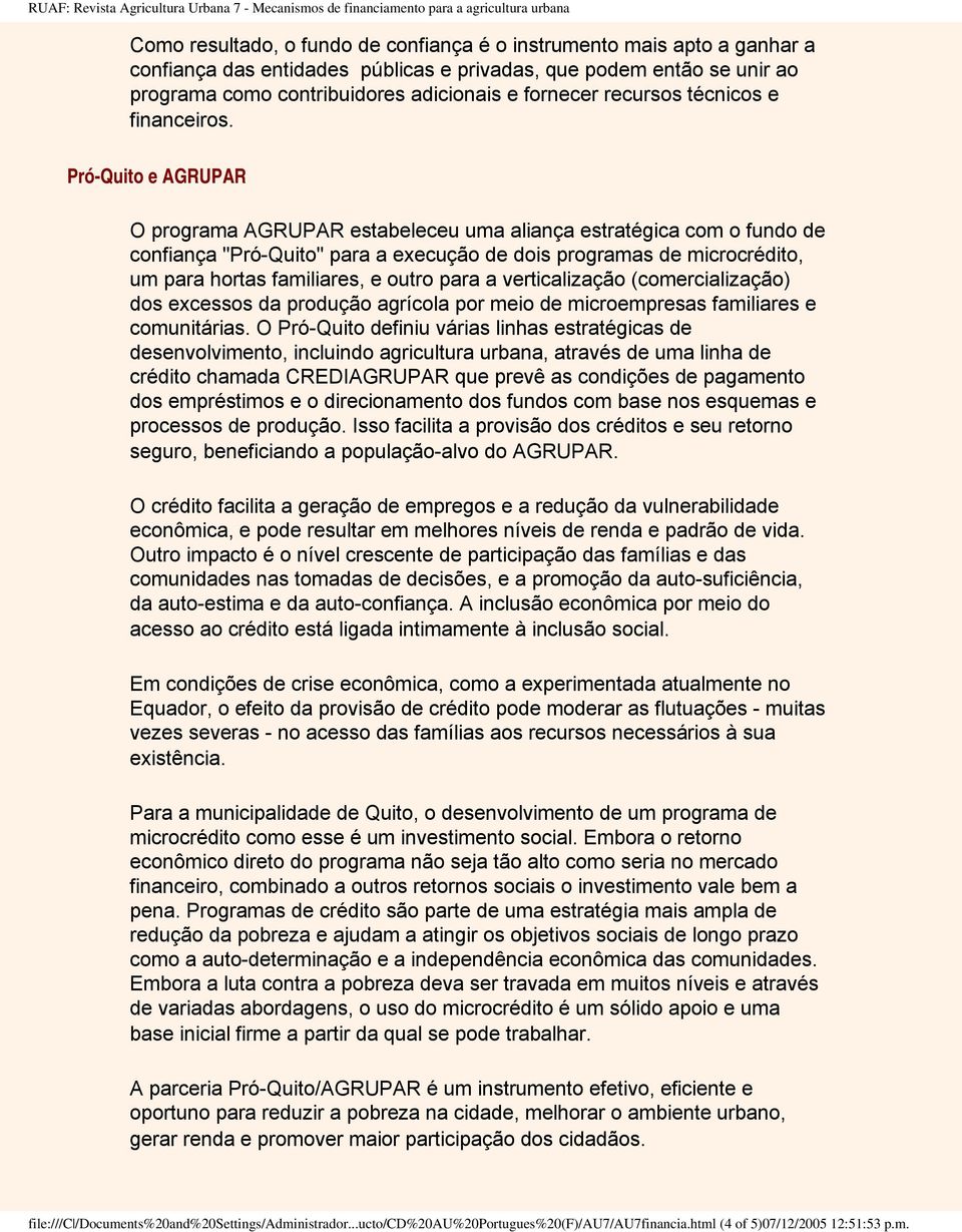 Pró-Quito e AGRUPAR O programa AGRUPAR estabeleceu uma aliança estratégica com o fundo de confiança "Pró-Quito" para a execução de dois programas de microcrédito, um para hortas familiares, e outro