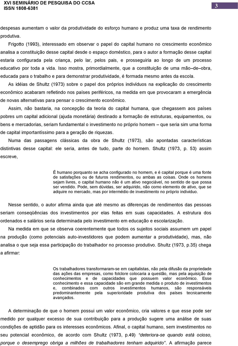 estaria configurada pela criança, pelo lar, pelos pais, e prosseguiria ao longo de um processo educativo por toda a vida.