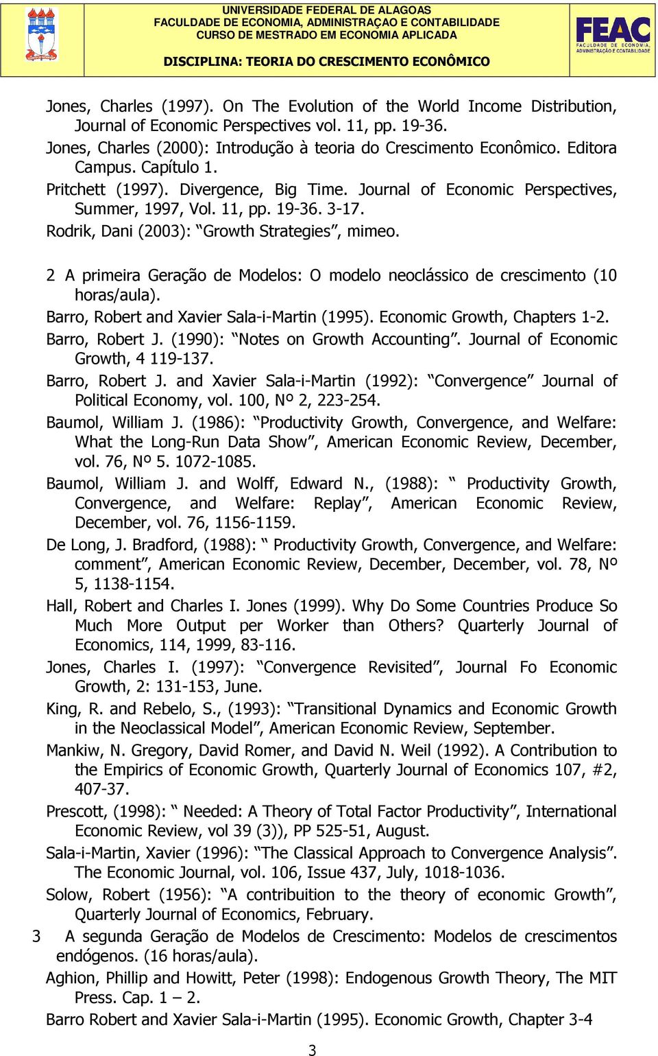 2 A primeira Geração de Modelos: O modelo neoclássico de crescimento (10 horas/aula). Barro, Robert and Xavier Sala-i-Martin (1995). Economic Growth, Chapters 1-2. Barro, Robert J.