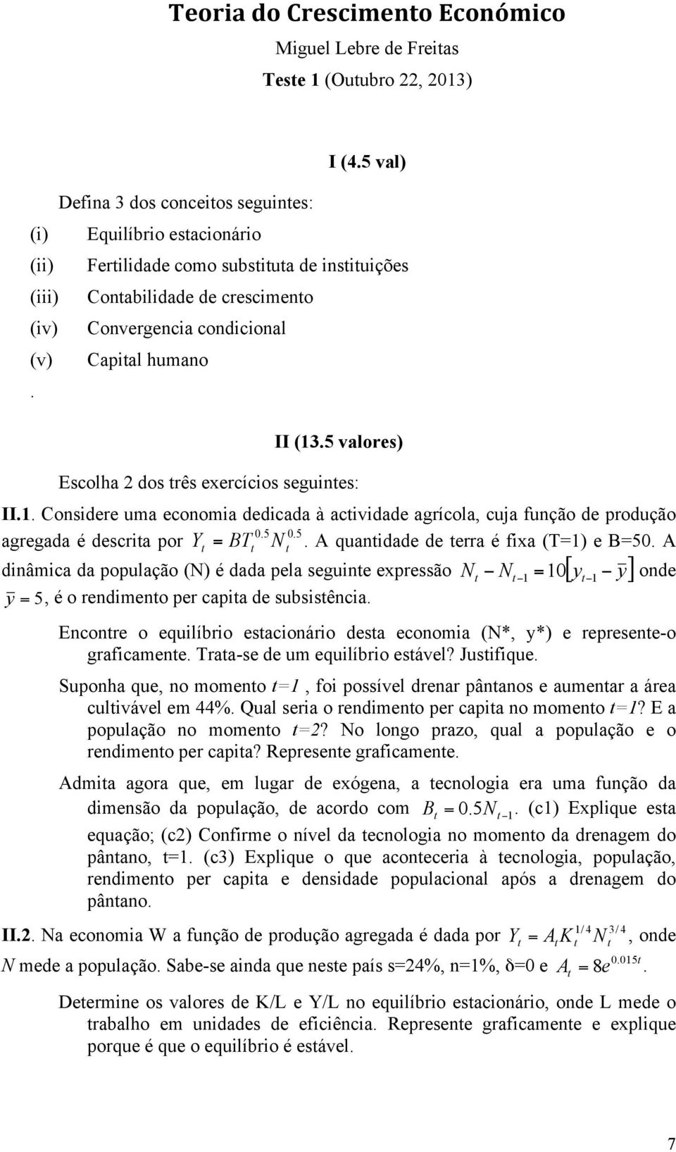 5 0.5 agregada é descria por Y = BT N. A quanidade de erra é fixa (T=1) e B=50. A dinâmica da população (N) é dada pela seguine expressão N N = [ y y] y = 5, é o rendimeno per capia de subsisência.