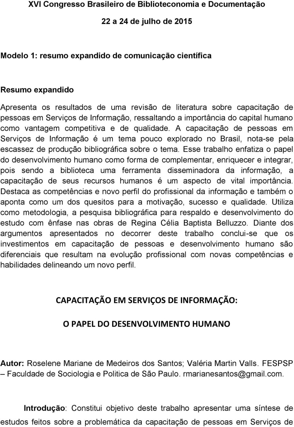 A capacitação de pessoas em Serviços de Informação é um tema pouco explorado no Brasil, nota-se pela escassez de produção bibliográfica sobre o tema.