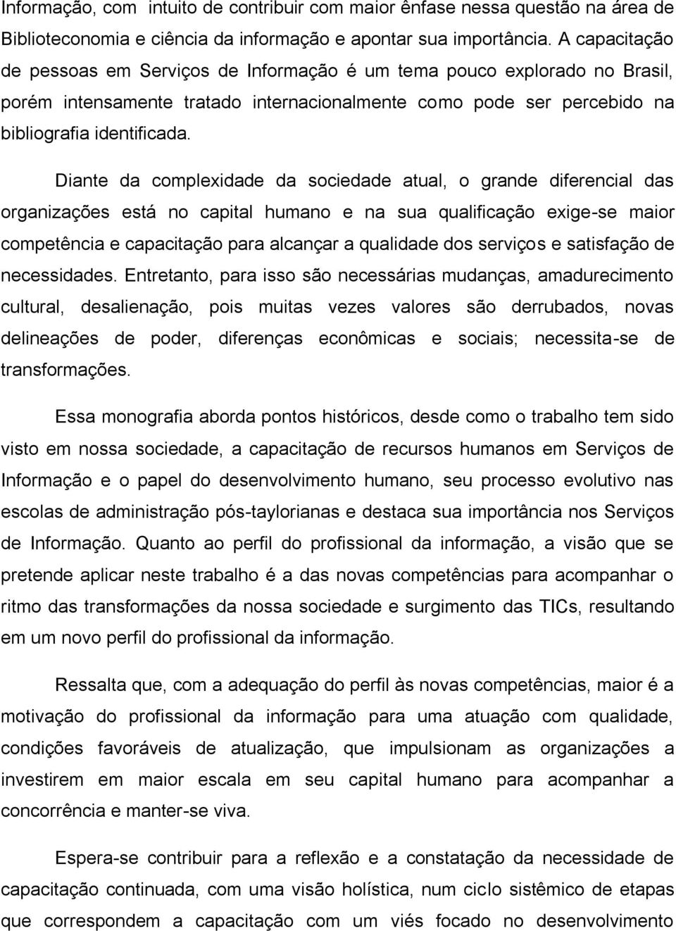 Diante da complexidade da sociedade atual, o grande diferencial das organizações está no capital humano e na sua qualificação exige-se maior competência e capacitação para alcançar a qualidade dos