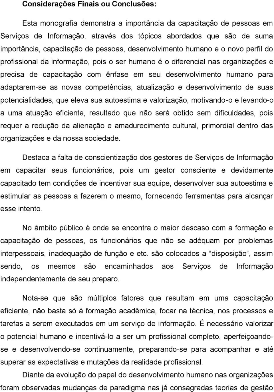 para adaptarem-se as novas competências, atualização e desenvolvimento de suas potencialidades, que eleva sua autoestima e valorização, motivando-o e levando-o a uma atuação eficiente, resultado que